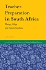 Teacher Preparation in South Africa: History, Policy and Future Directions