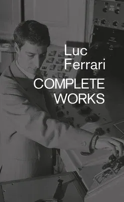 Luc Ferrari: Complete Works