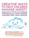 Creative Ways to Help Children Manage Anxiety: Ideas and Activities for Working Therapeutically with Worried Children and Their Families