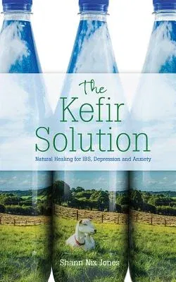 The Kefir Solution: Natural Healing for Ibs, Depression and Anxiety