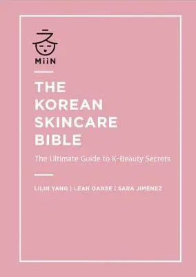 The Korean Skincare Bible: The Ultimate Guide to K-Beauty Secrets