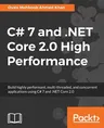 C# 7 and .NET Core 2.0 High Performance: Build highly performant, multi-threaded, and concurrent applications using C# 7 and .NET Core 2.0