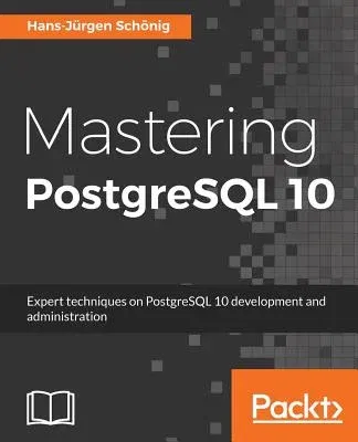 Mastering PostgreSQL 10: Expert techniques on PostgreSQL 10 development and administration