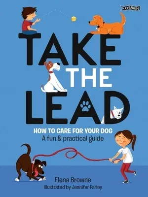 Take the Lead: How to Care for Your Dog - A Fun & Practical Guide