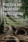 Práctica del Desarrollo Participativo: Una Metodología Sistemática de Desarrollo Comunitario Para Romper Con El Ciclo de la Pobreza