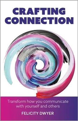 Crafting Connection: Transform how you communicate with yourself and others