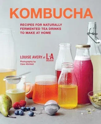 Kombucha: Recipes for Naturally Fermented Tea Drinks to Make at Home