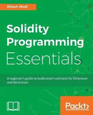 Solidity Programming Essentials: A beginner's guide to build smart contracts for Ethereum and blockchain