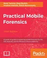 Practical Mobile Forensics - Third Edition: A hands-on guide to mastering mobile forensics for the iOS, Android, and the Windows Phone platforms