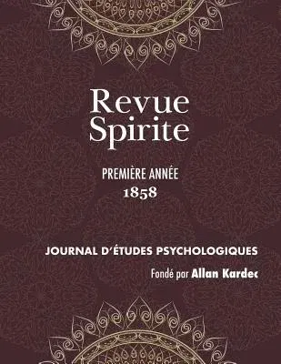 Revue Spirite (Année 1858 - première année): le récit des manifestations matérielles ou intelligentes des Esprits, apparitions, évocations, ainsi que