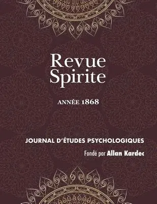 Revue Spirite (Année 1868): le spiritisme devant l'histoire, les convulsionnaires de la rue Le Pelelier, instructions des Esprits, correspondance