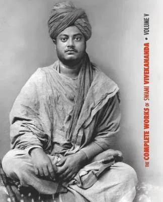 The Complete Works of Swami Vivekananda - Volume 5: Epistles - First Series, Interviews, Notes from Lectures and Discourses, Questions and Answers, Conver