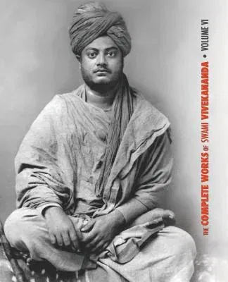 The Complete Works of Swami Vivekananda, Volume 6: Lectures and Discourses, Notes of Class Talks and Lectures, Writings: Prose and Poems - Original and Tr