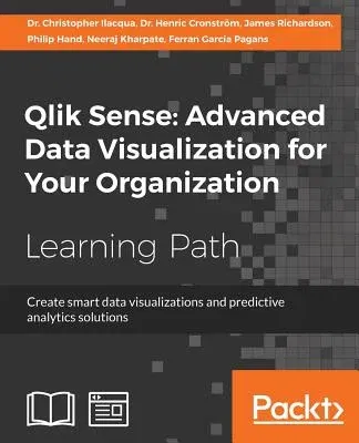 Qlik Sense: Advanced Data Visualization for Your Organization: Create smart data visualizations and predictive analytics solutions