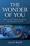 The Wonder of You: What the Near-Death Experience Tells You about Yourself