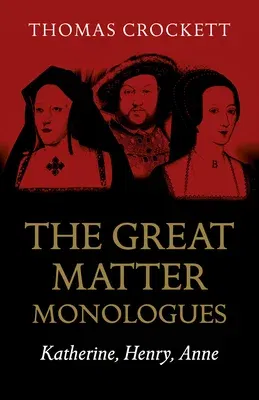 The Great Matter Monologues: Katherine, Henry, Anne