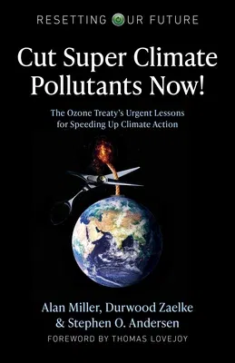 Cut Super Climate Pollutants Now!: The Ozone Treaty's Urgent Lessons for Speeding Up Climate Action