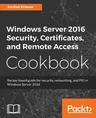 Windows Server 2016 Security, Certificates, and Remote Access Cookbook