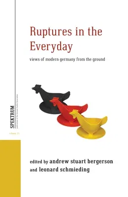 Ruptures in the Everyday: Views of Modern Germany from the Ground