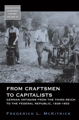 From Craftsmen to Capitalists: German Artisans from the Third Reich to the Federal Republic, 1939-1953