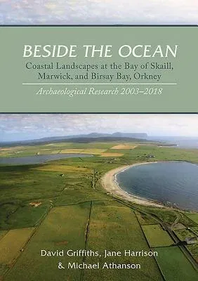 Beside the Ocean: Coastal Landscapes at the Bay of Skaill, Marwick, and Birsay Bay, Orkney: Archaeological Research, 2003-18