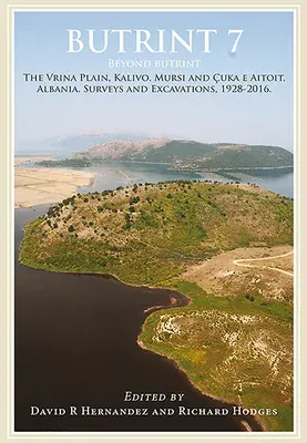 Butrint 7: Beyond Butrint: Kalivo, Mursi, Çuka E Aitoit, Diaporit and the Vrina Plain. Surveys and Excavations in the Pavll