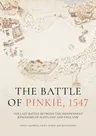 The Battle of Pinkie, 1547: The Last Battle Between the Independent Kingdoms of Scotland and England