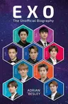 EXO: K-Pop Superstars: The Unofficial Biography