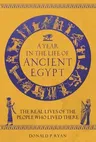 A Year in the Life of Ancient Egypt: The Real Lives of the People Who Lived There