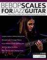 Bebop Scales for Jazz Guitar: Master Soloing with Major, Minor and Dominant Bebop Scales for Jazz Guitar