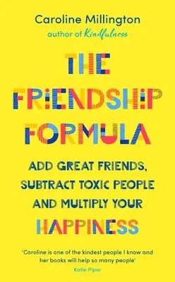 The Friendship Formula: Add Great Friends, Subtract Toxic People and Multiply Your Happiness