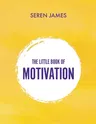 The Little Book of Motivation: A Pocketbook for When You Need Guidance and Motivation