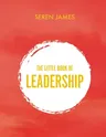 Little Book of Leadership: An Essential Companion for Any Aspiring Leader