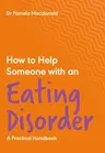 How to Help Someone with an Eating Disorder: A Practical Handbook