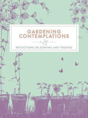 Gardening Contemplations: Reflections on Sowing and Tending