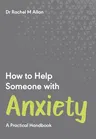 How to Help Someone with Anxiety: A Practical Handbook