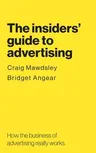 The insiders' guide to advertising: How the business of advertising really works