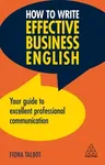 How to Write Effective Business English: Your Guide to Excellent Professional Communication