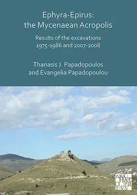 Ephyra-Epirus: The Mycenaean Acropolis: Results of the Excavations 1975-1986 and 2007-2008