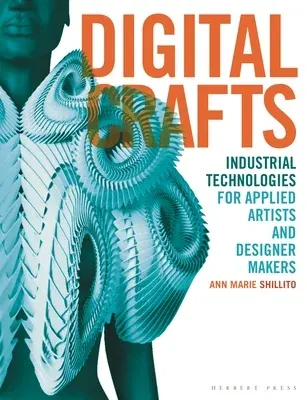 Digital Crafts: Industrial Technologies for Applied Artists and Designer Makers