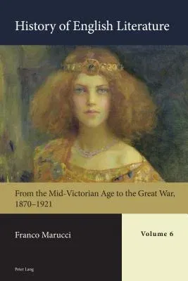 History of English Literature, Volume 6 - Print: From the Mid-Victorian Age to the Great War, 1870-1921