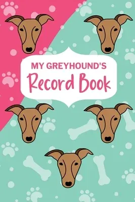 My Greyhound's Record Book: Italian Greyhound Log Book, Dog Training Log, Pet Health Records Keeper, New Puppy Gift, Puppy Shower Gift