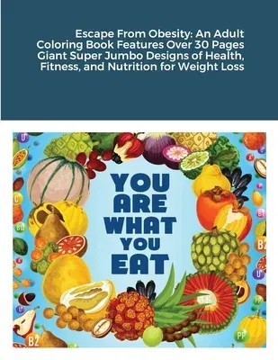 Escape From Obesity: An Adult Coloring Book Features Over 30 Pages Giant Super Jumbo Designs of Health, Fitness, and Nutrition for Weight L