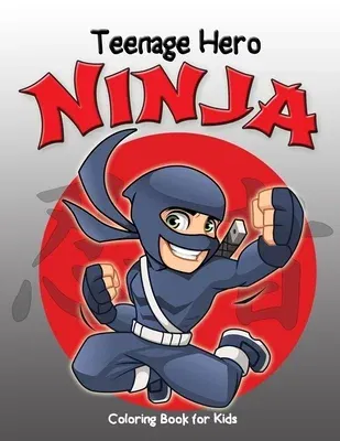 Teenage Hero Ninja Coloring Book for Kids: Loaded with Action Packed Illustrations of Fighting Ninja Heroes to Color. Great Gift for Girls & Boys of a