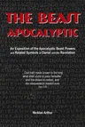 The Beast Apocalyptic: An Exposition of the Apocalyptic Beast Powers and Related Symbols of Daniel and the Revelation