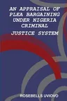 An Appraisal of Plea Bargaining Under Nigeria Criminal Justice System