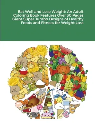 Eat Well and Lose Weight: An Adult Coloring Book Features Over 30 Pages Giant Super Jumbo Designs of Healthy Foods and Fitness for Weight Loss