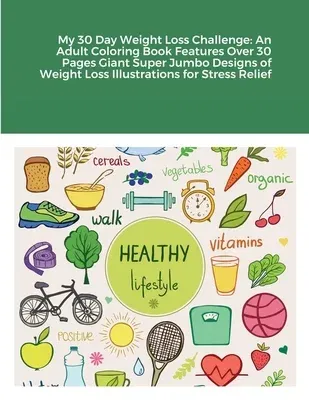 My 30 Day Weight Loss Challenge: An Adult Coloring Book Features Over 30 Pages Giant Super Jumbo Designs of Weight Loss Illustrations for Stress Relie