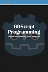 GDScript Programming: Hands-on learning with projects