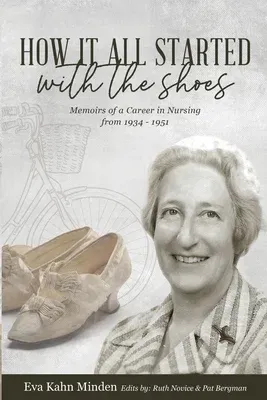 How It All Started With the Shoes: Memoirs of a career in nursing 1934 - 1951